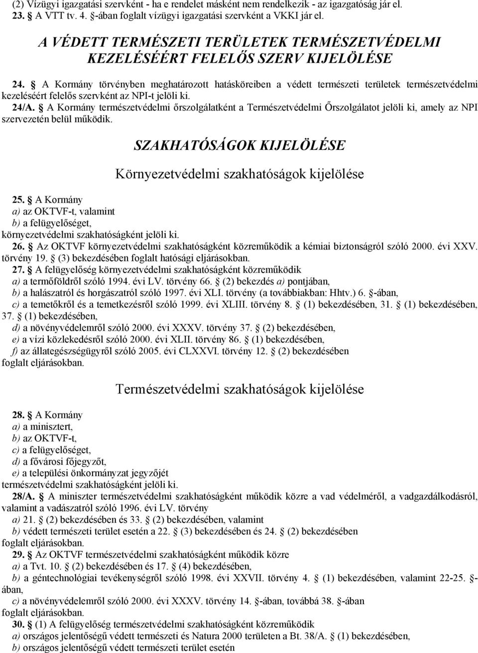 A Kormány törvényben meghatározott hatásköreiben a védett természeti területek természetvédelmi kezeléséért felelős szervként az NPI-t jelöli ki. 24/A.