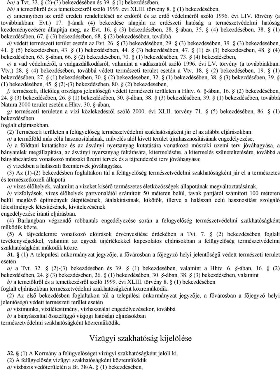 -ának (4) bekezdése alapján az erdészeti hatóság a természetvédelmi hatóság kezdeményezésére állapítja meg, az Evt. 16. (3) bekezdésében, 28. -ában, 35. (4) bekezdésében, 38. (1) bekezdésében, 67.