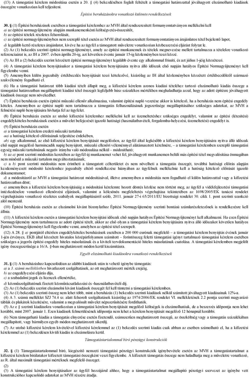 (1) Építési beruházások esetében a támogatási kérelemhez az MVH által rendszeresített formanyomtatványon mellékelni kell a) az építési normagyűjtemény alapján munkanemenkénti költségvetés-összesítőt,