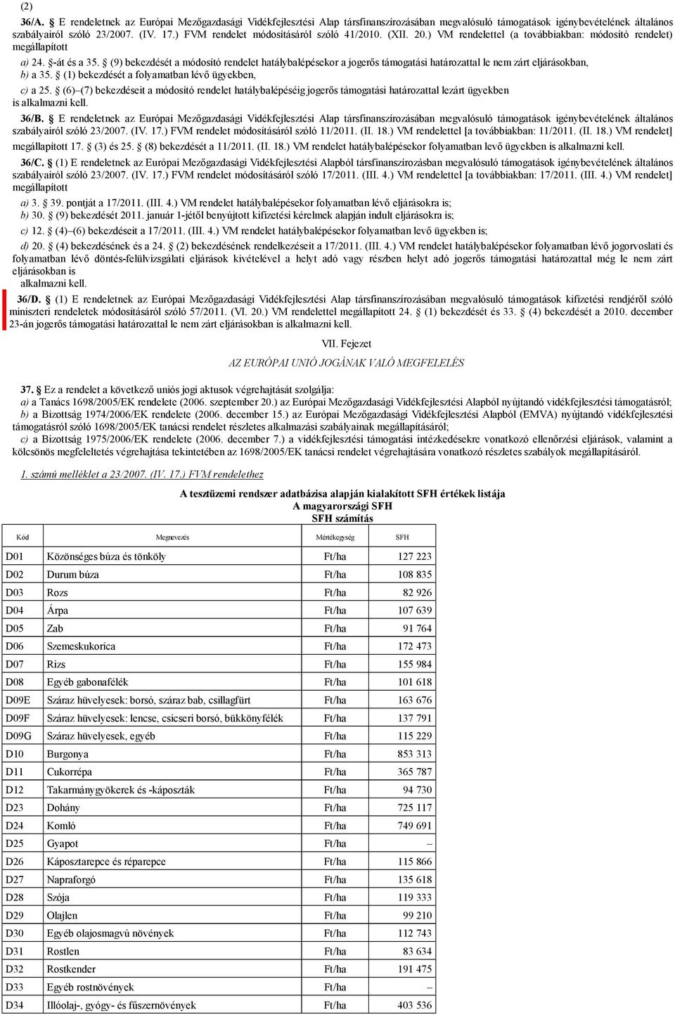 (9) bekezdését a módosító rendelet hatálybalépésekor a jogerős támogatási határozattal le nem zárt eljárásokban, b) a 35. (1) bekezdését a folyamatban lévő ügyekben, c) a 25.