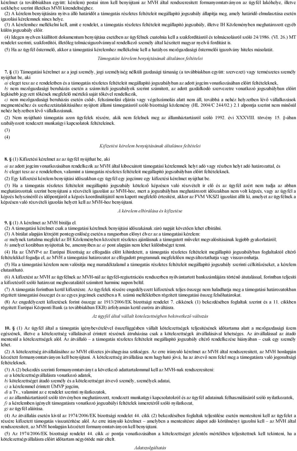 (3) A kérelemhez mellékelni kell, amit e rendelet, a támogatás részletes feltételeit megállapító jogszabály, illetve IH Közleményben meghatározott egyéb külön jogszabály előír.