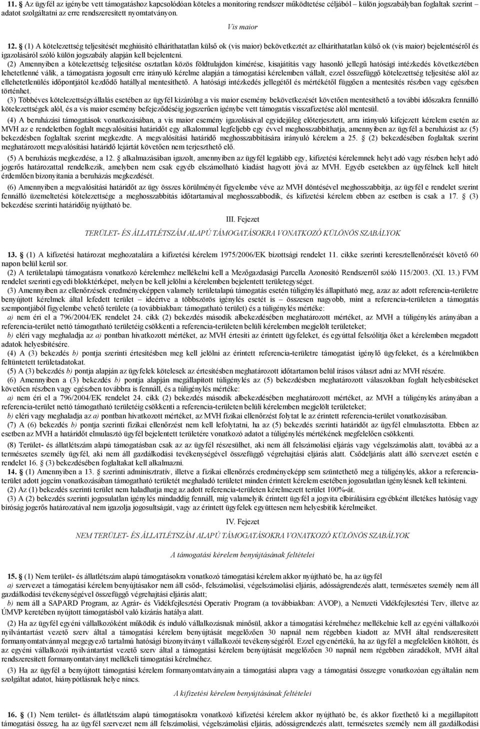 (1) A kötelezettség teljesítését meghiúsító elháríthatatlan külső ok (vis maior) bekövetkeztét az elháríthatatlan külső ok (vis maior) bejelentéséről és igazolásáról szóló külön jogszabály alapján