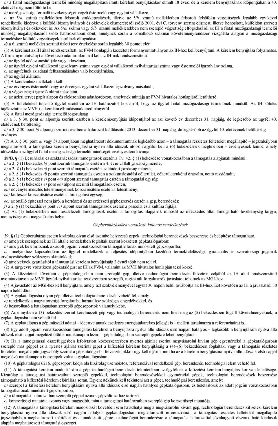 számú mellékletben felsorolt felsőfokú végzettségek legalább egyikével rendelkezik, ideértve a külföldi bizonyítványok és oklevelek elismeréséről szóló 2001. évi C.