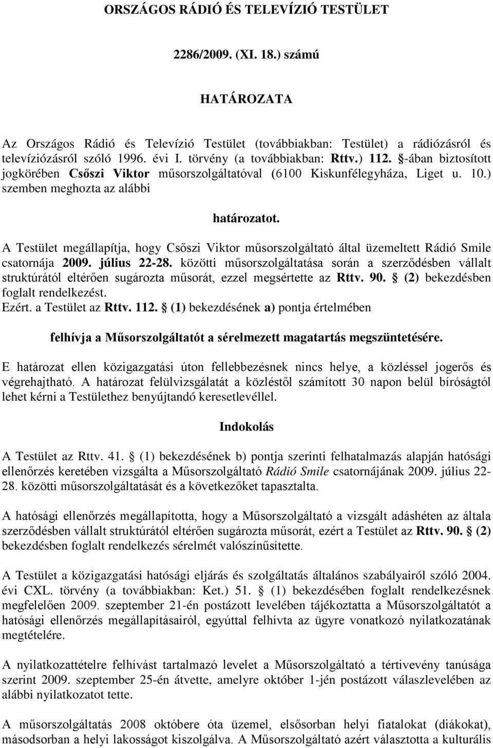 A Testület megállapítja, hogy Csőszi Viktor műsorszolgáltató által üzemeltett Rádió Smile csatornája 2009. július 22-28.