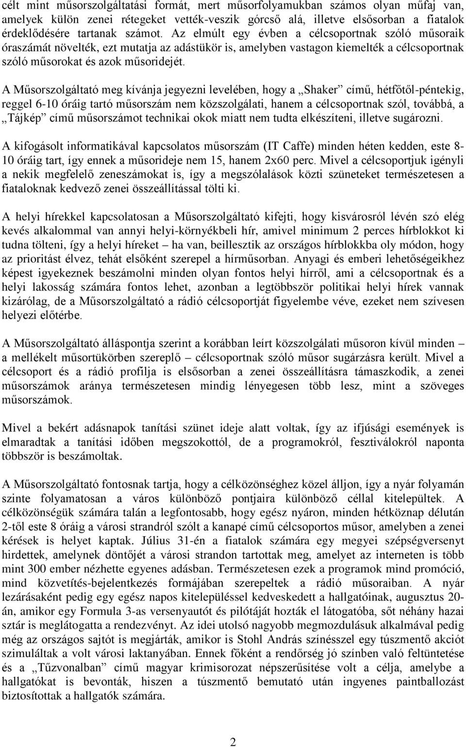 A Műsorszolgáltató meg kívánja jegyezni levelében, hogy a Shaker című, hétfőtől-péntekig, reggel 6-10 óráig tartó műsorszám nem közszolgálati, hanem a célcsoportnak szól, továbbá, a Tájkép című