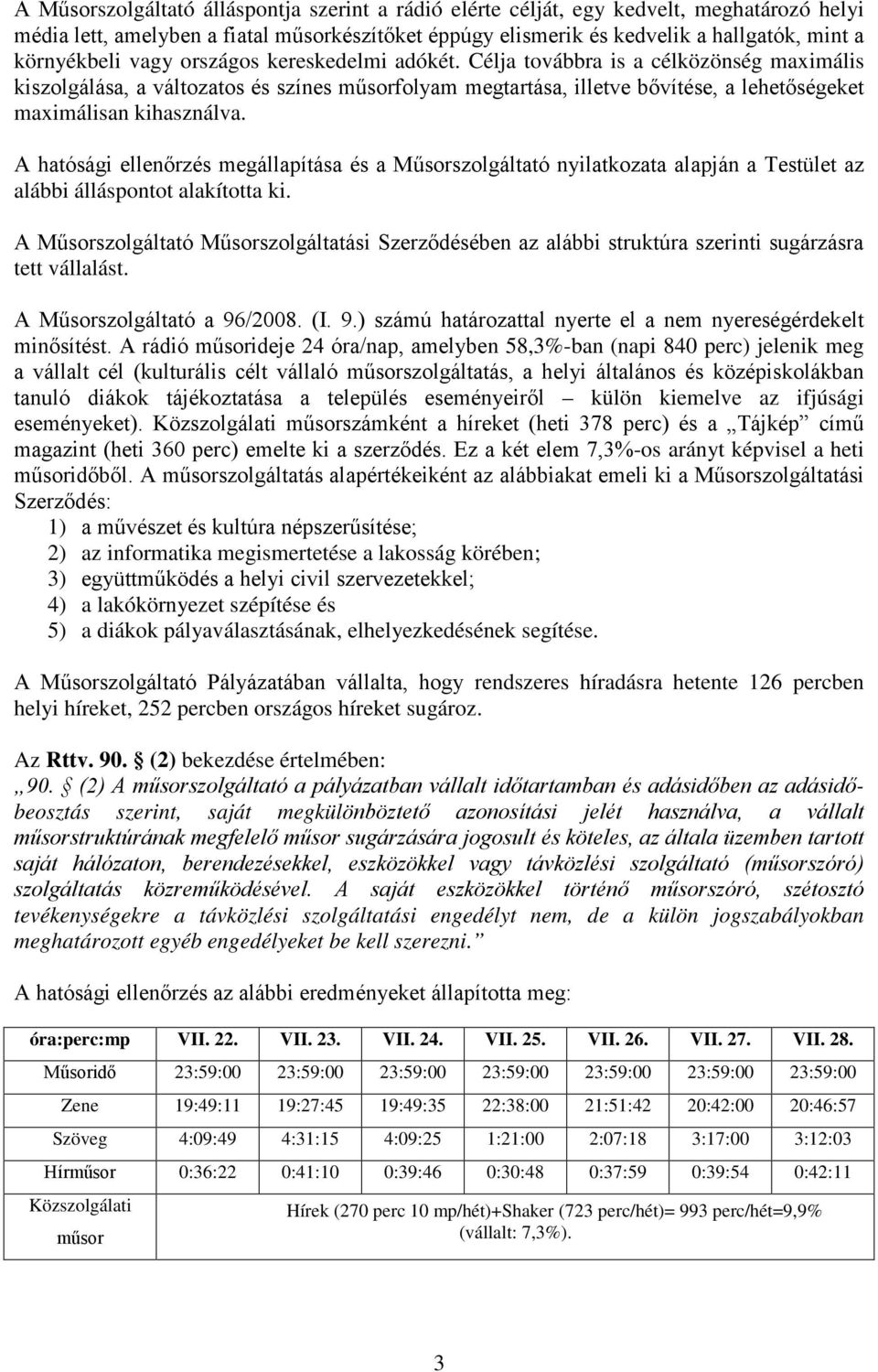 A hatósági ellenőrzés megállapítása és a Műsorszolgáltató nyilatkozata alapján a Testület az alábbi álláspontot alakította ki.