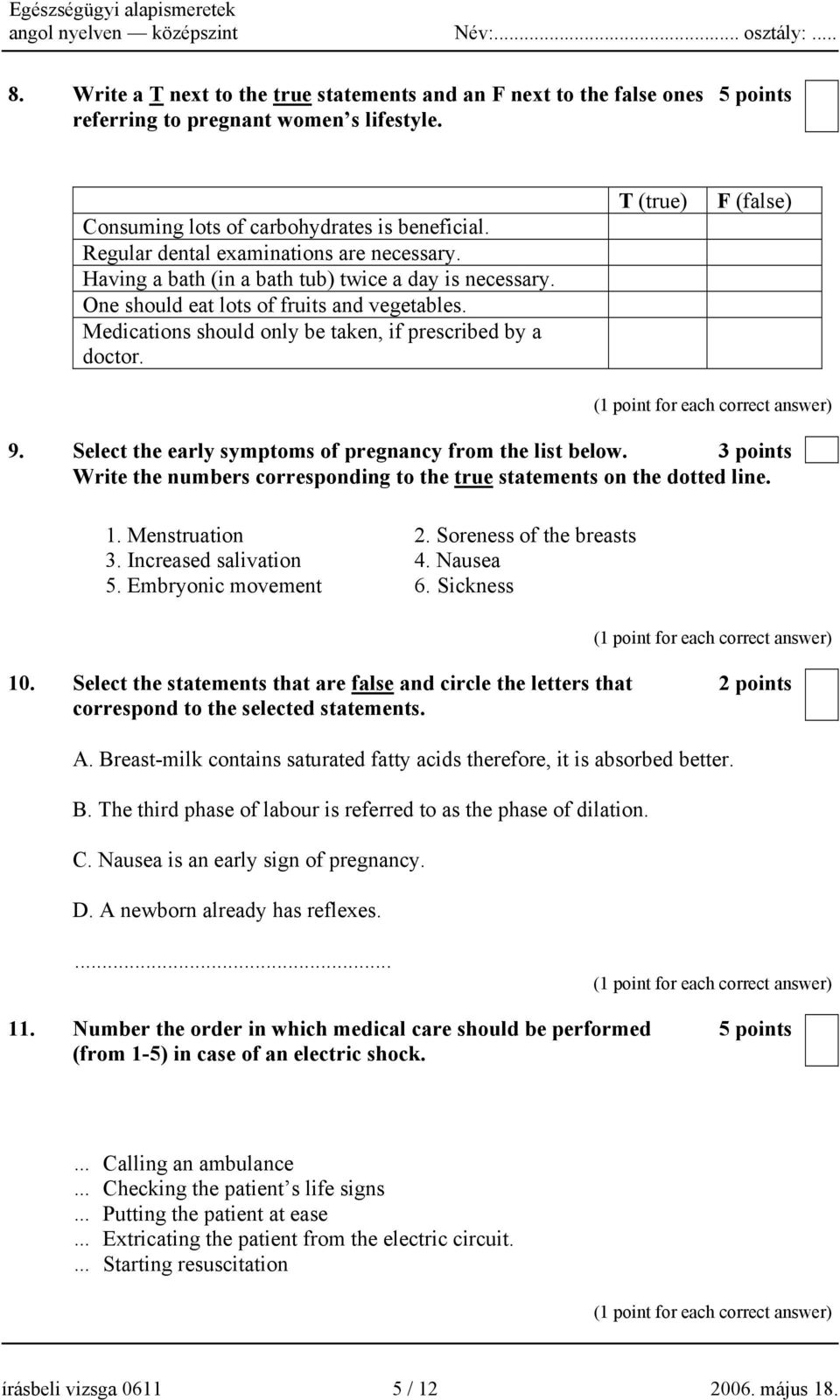 Medications should only be taken, if prescribed by a doctor. T (true) F (false) 9. Select the early symptoms of pregnancy from the list below.