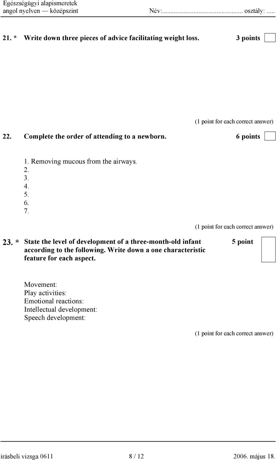 Removing mucous from the airways. 2. 3. 4. 5. 6. 7. 23. * State the level of development of a three-month-old infant according to the following.