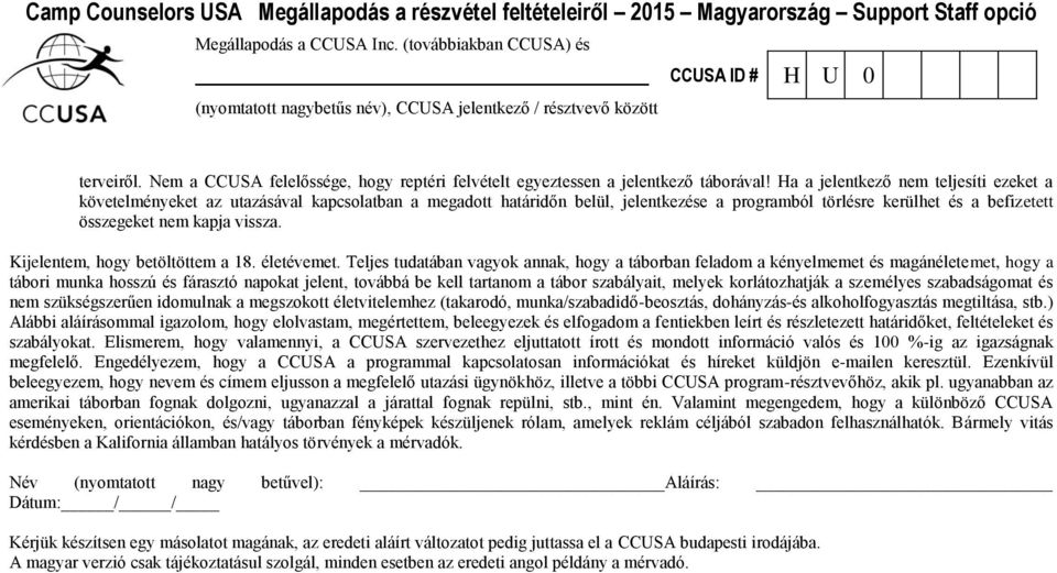 Ha a jelentkező nem teljesíti ezeket a követelményeket az utazásával kapcsolatban a megadott határidőn belül, jelentkezése a programból törlésre kerülhet és a befizetett összegeket nem kapja vissza.