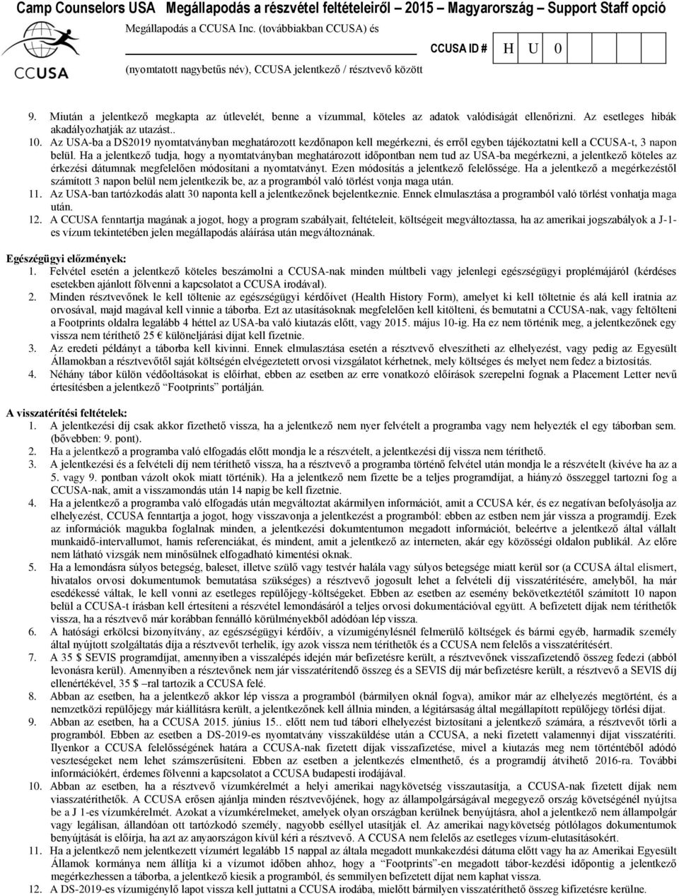 Az esetleges hibák akadályozhatják az utazást.. 10. Az USA-ba a DS2019 nyomtatványban meghatározott kezdőnapon kell megérkezni, és erről egyben tájékoztatni kell a CCUSA-t, 3 napon belül.