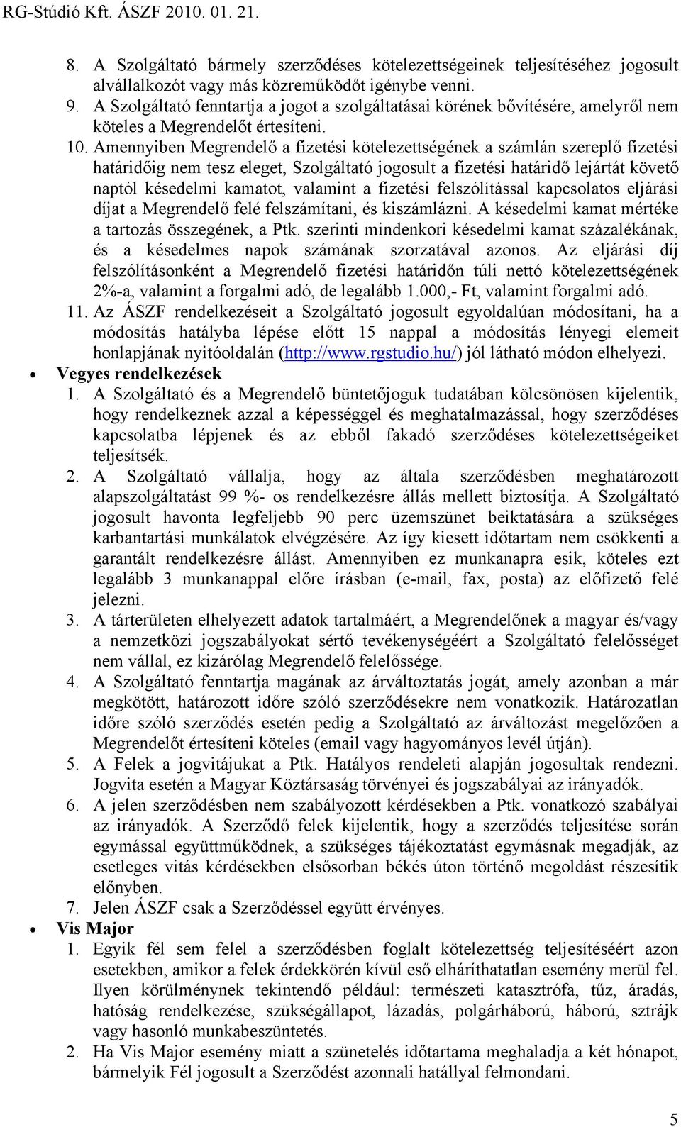 Amennyiben Megrendelő a fizetési kötelezettségének a számlán szereplő fizetési határidőig nem tesz eleget, Szolgáltató jogosult a fizetési határidő lejártát követő naptól késedelmi kamatot, valamint