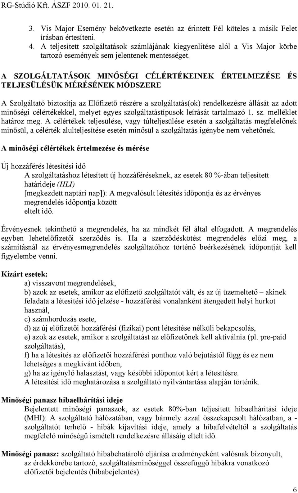 A SZOLGÁLTATÁSOK MINŐSÉGI CÉLÉRTÉKEINEK ÉRTELMEZÉSE ÉS TELJESÜLÉSÜK MÉRÉSÉNEK MÓDSZERE A Szolgáltató biztosítja az Előfizető részére a szolgáltatás(ok) rendelkezésre állását az adott minőségi