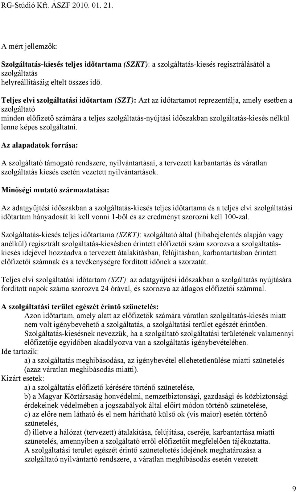 lenne képes szolgáltatni. Az alapadatok forrása: A szolgáltató támogató rendszere, nyilvántartásai, a tervezett karbantartás és váratlan szolgáltatás kiesés esetén vezetett nyilvántartások.