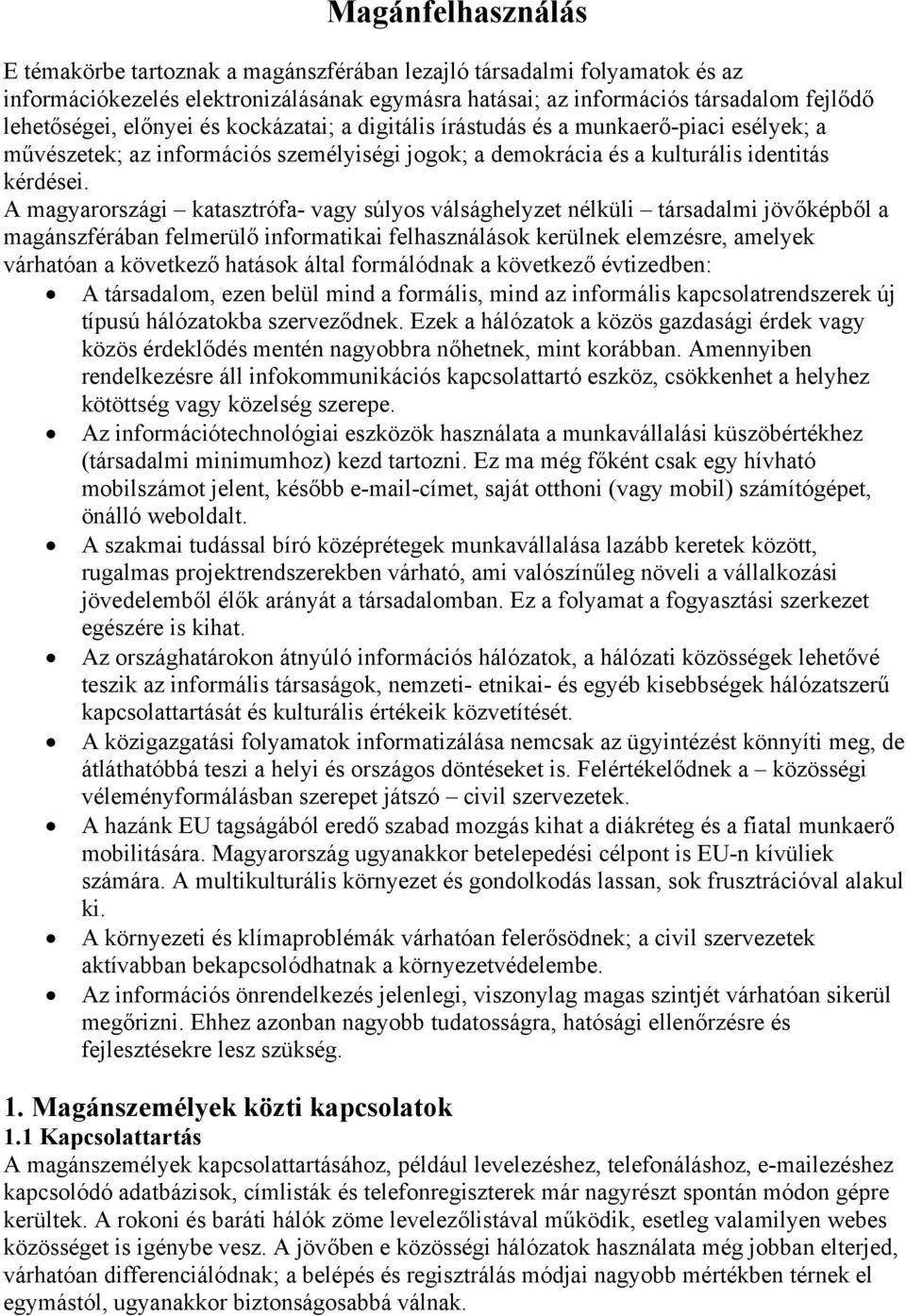 A magyarországi katasztrófa- vagy súlyos válsághelyzet nélküli társadalmi jövőképből a magánszférában felmerülő informatikai felhasználások kerülnek elemzésre, amelyek várhatóan a következő hatások