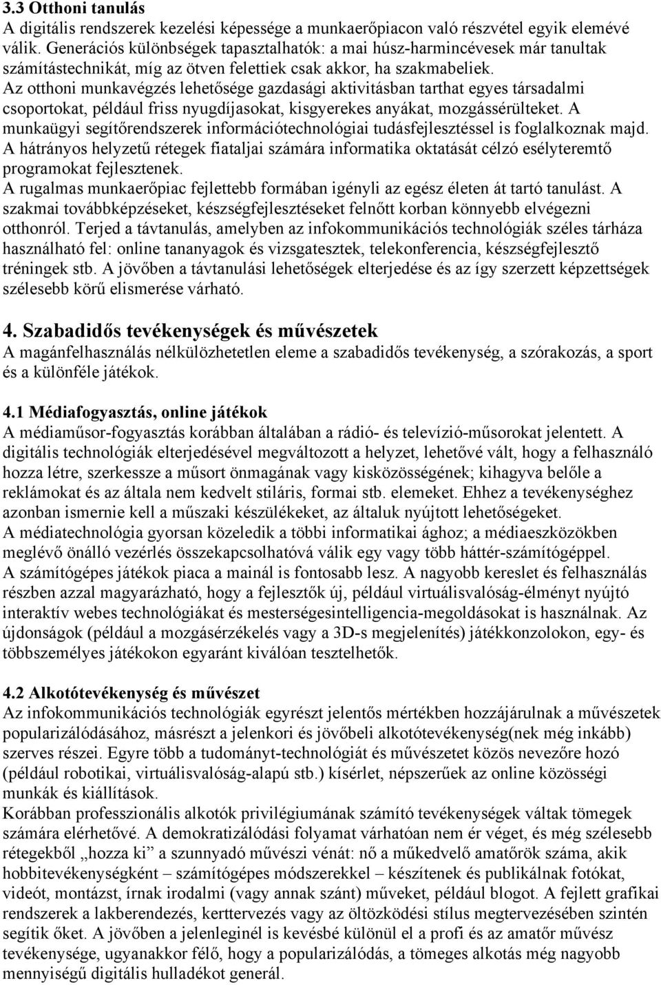 Az otthoni munkavégzés lehetősége gazdasági aktivitásban tarthat egyes társadalmi csoportokat, például friss nyugdíjasokat, kisgyerekes anyákat, mozgássérülteket.