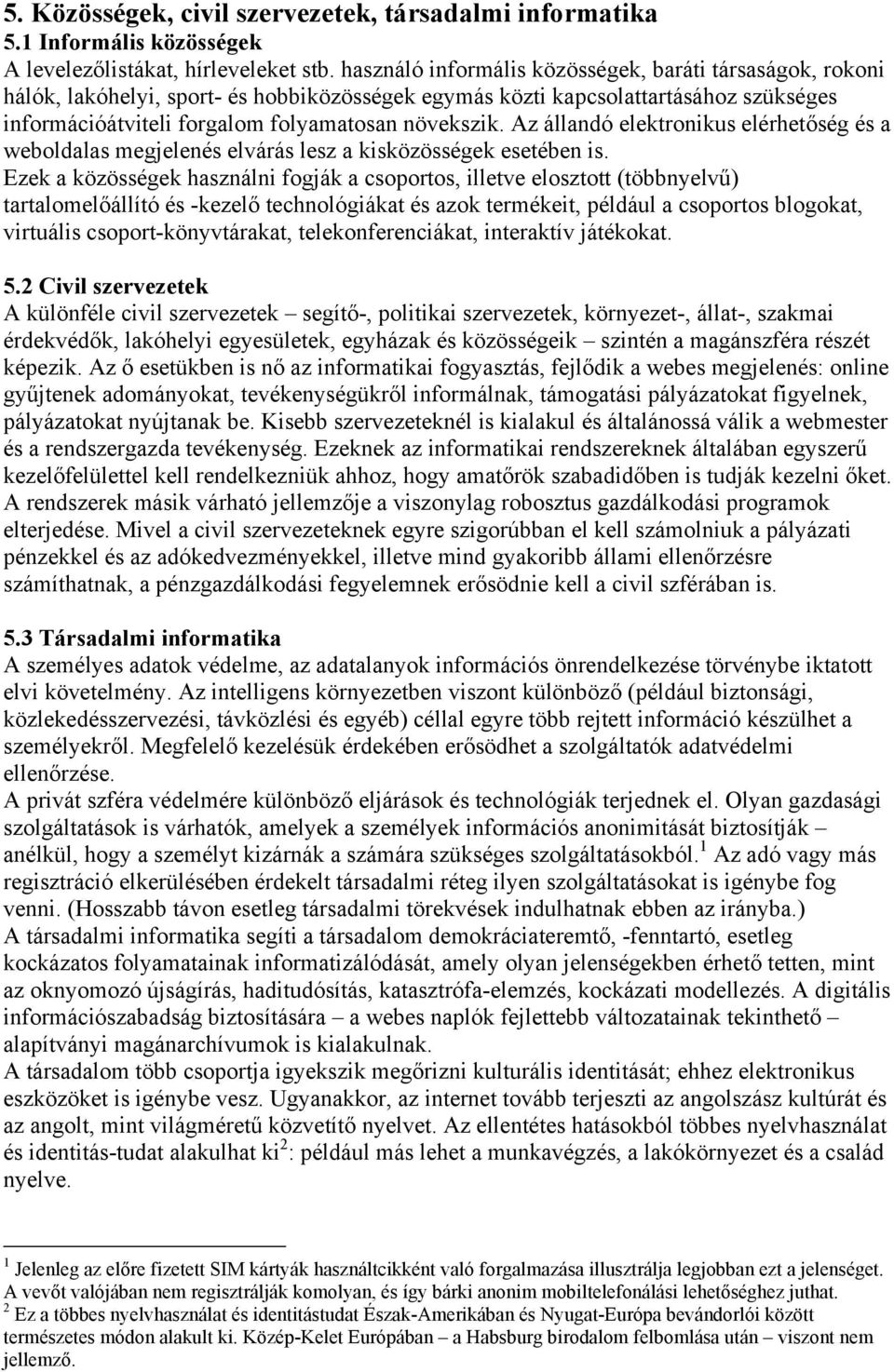 Az állandó elektronikus elérhetőség és a weboldalas megjelenés elvárás lesz a kisközösségek esetében is.