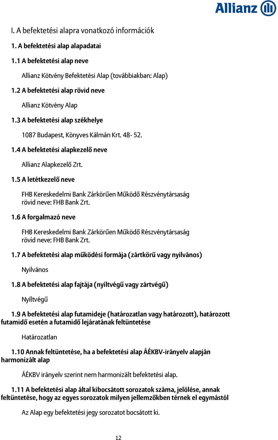 1.6 A forgalmazó neve FHB Kereskedelmi Bank Zárkörűen Működő Részvénytársaság rövid neve: FHB Bank Zrt. 1.7 A befektetési alap működési formája (zártkörű vagy nyilvános) Nyilvános 1.