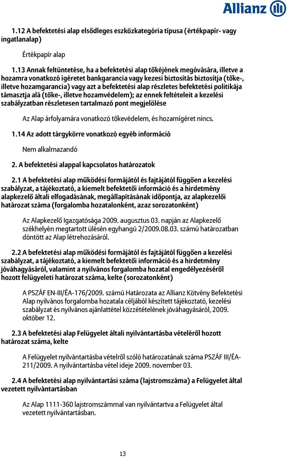 befektetési alap részletes befektetési politikája támasztja alá (tőke-, illetve hozamvédelem); az ennek feltételeit a kezelési szabályzatban részletesen tartalmazó pont megjelölése Az Alap