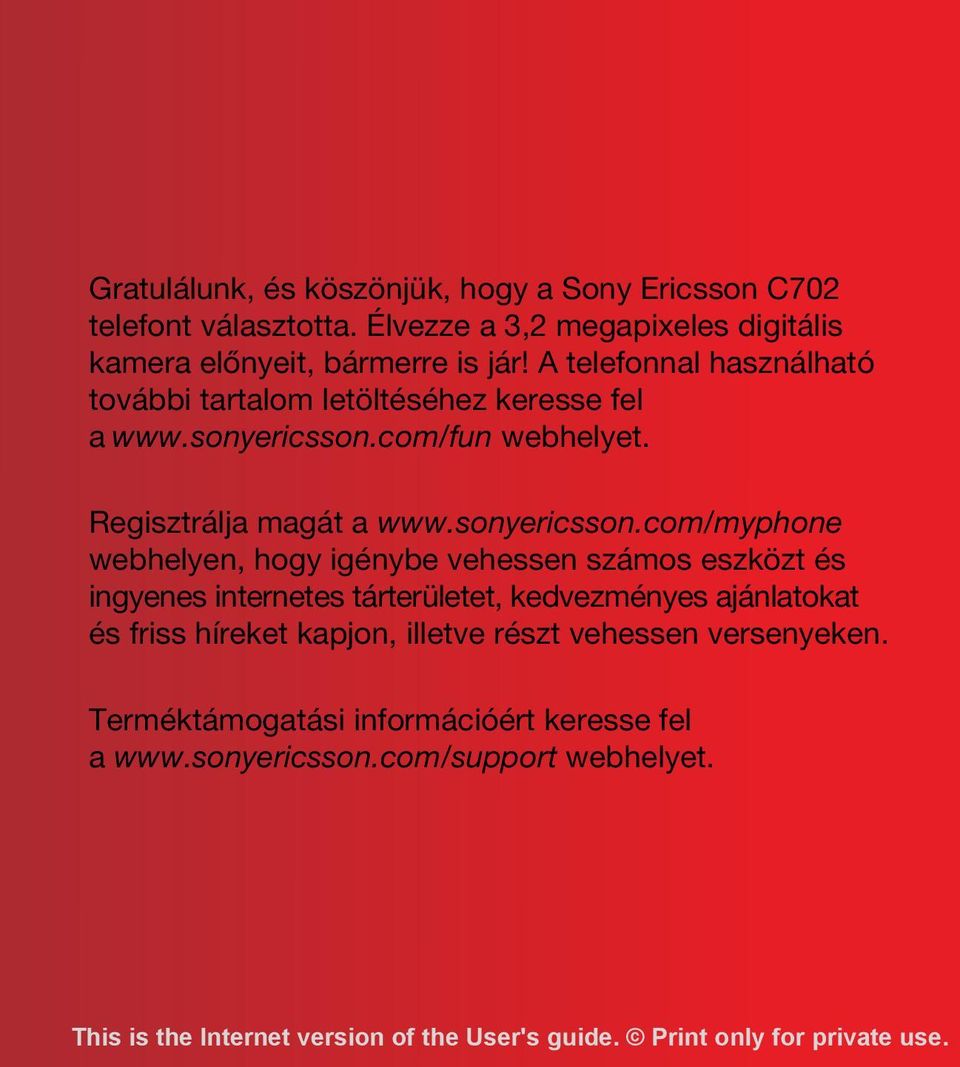 A telefonnal használható további tartalom letöltéséhez keresse fel a www.sonyericsson.com/fun webhelyet. Regisztrálja magát a www.