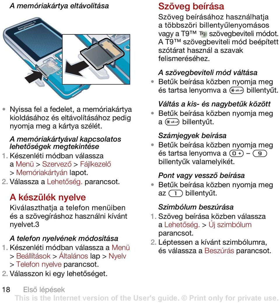 A készülék nyelve Kiválaszthatja a telefon menüiben és a szövegíráshoz használni kívánt nyelvet.3 A telefon nyelvének módosítása > Beállítások > Általános lap > Nyelv > Telefon nyelve 2.