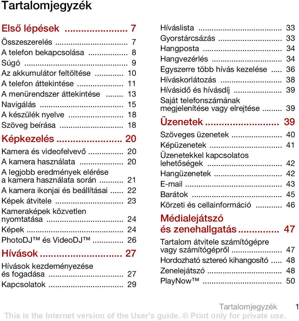 .. 21 A kamera ikonjai és beállításai... 22 Képek átvitele... 23 Kameraképek közvetlen nyomtatása... 24 Képek... 24 PhotoDJ és VideoDJ... 26 Hívások... 27 Hívások kezdeményezése és fogadása.