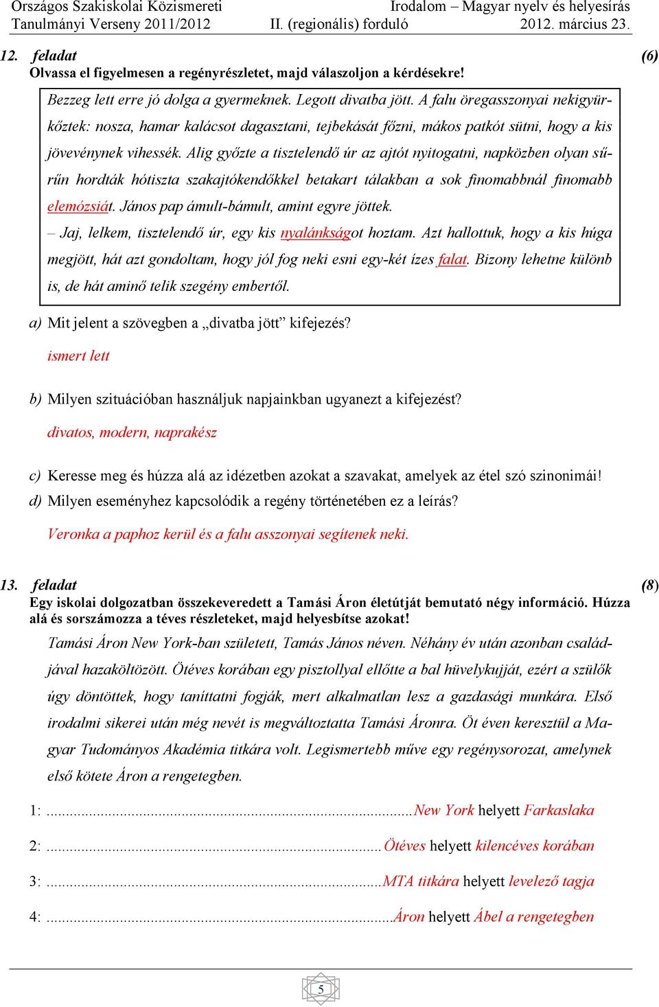 Alig győzte a tisztelendő úr az ajtót nyitogatni, napközben olyan sűrűn hordták hótiszta szakajtókendőkkel betakart tálakban a sok finomabbnál finomabb elemózsiát.