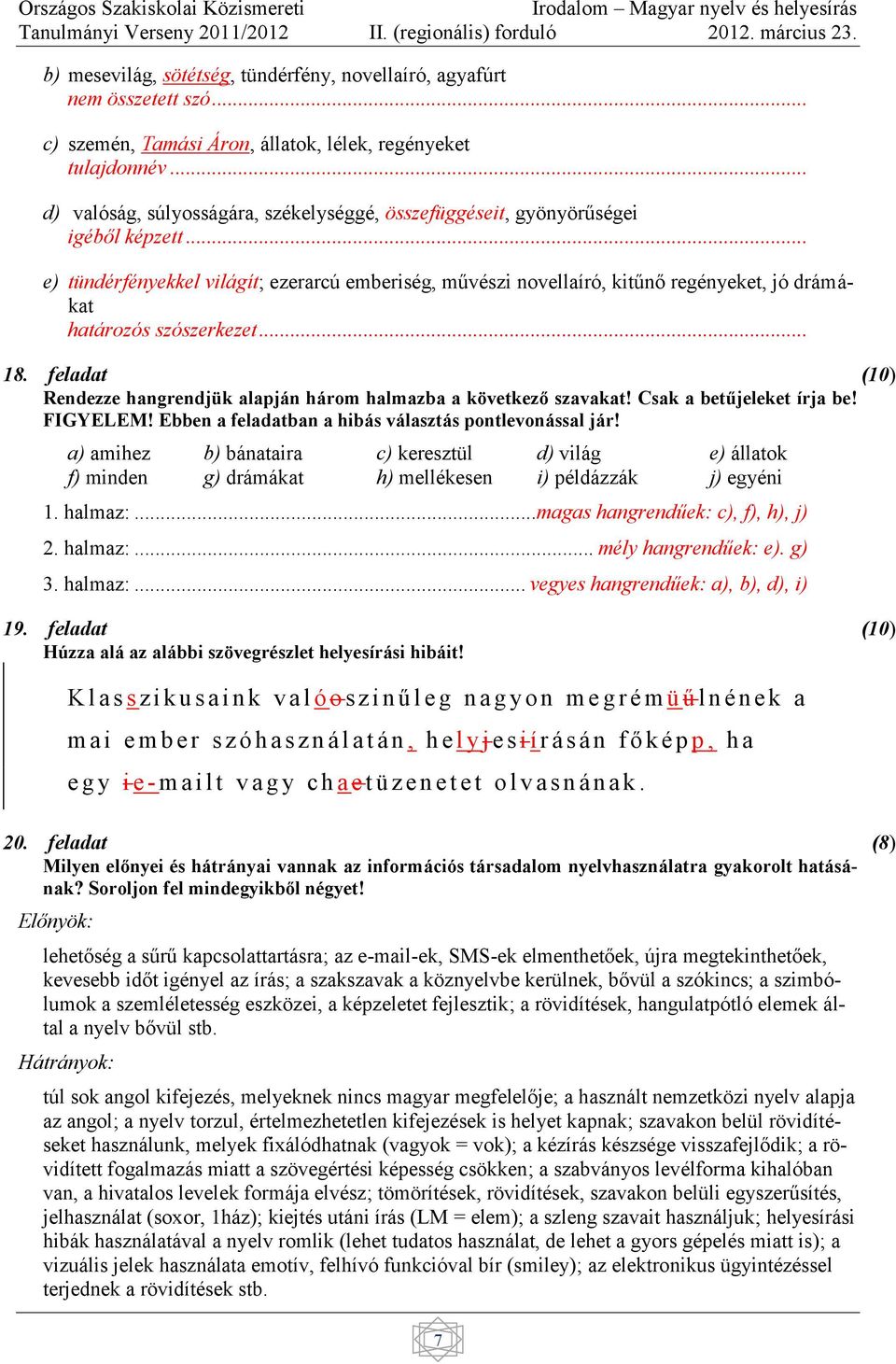 .. e) tündérfényekkel világít; ezerarcú emberiség, művészi novellaíró, kitűnő regényeket, jó drámákat határozós szószerkezet... 18.