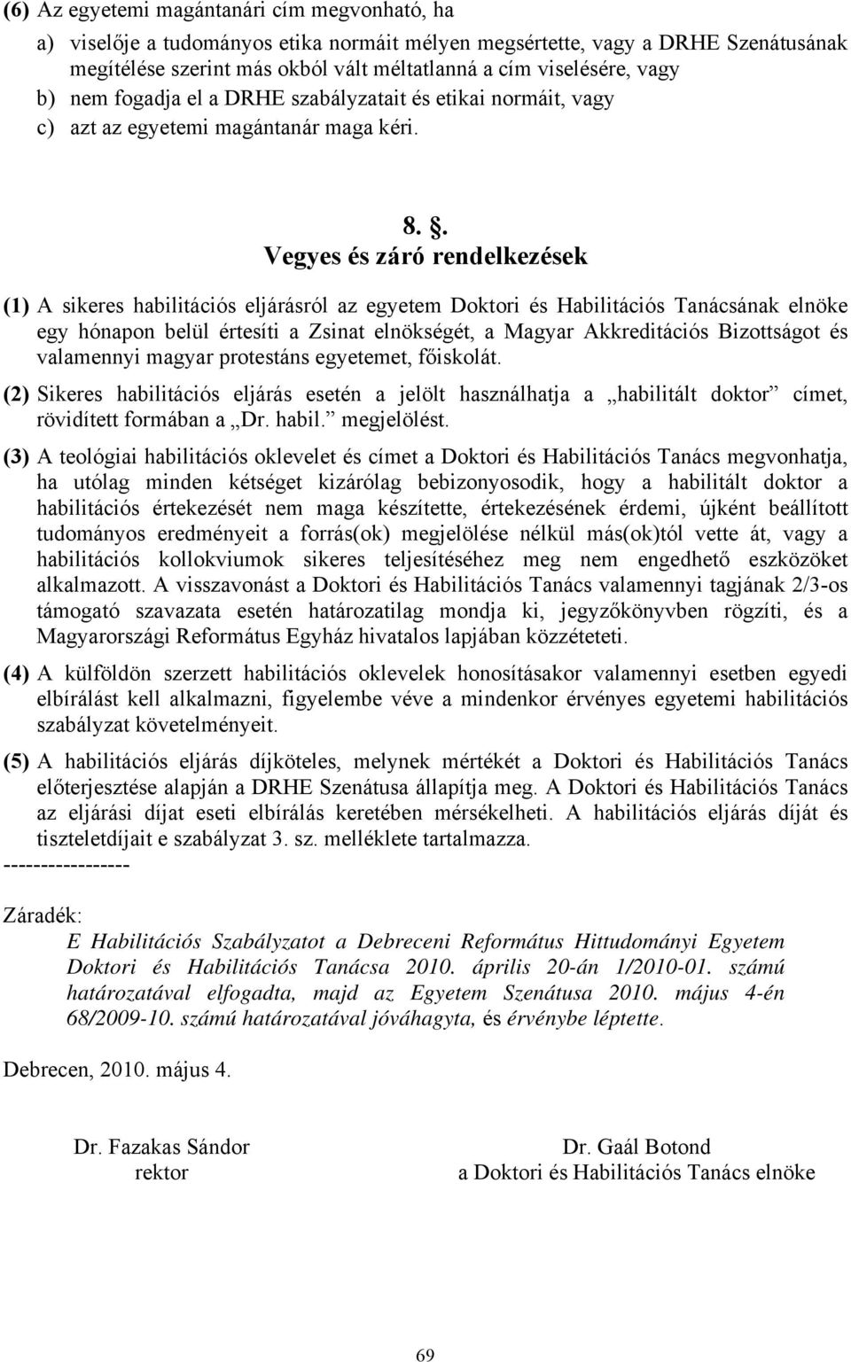 . Vegyes és záró rendelkezések (1) A sikeres habilitációs eljárásról az egyetem Doktori és Habilitációs Tanácsának elnöke egy hónapon belül értesíti a Zsinat elnökségét, a Magyar Akkreditációs