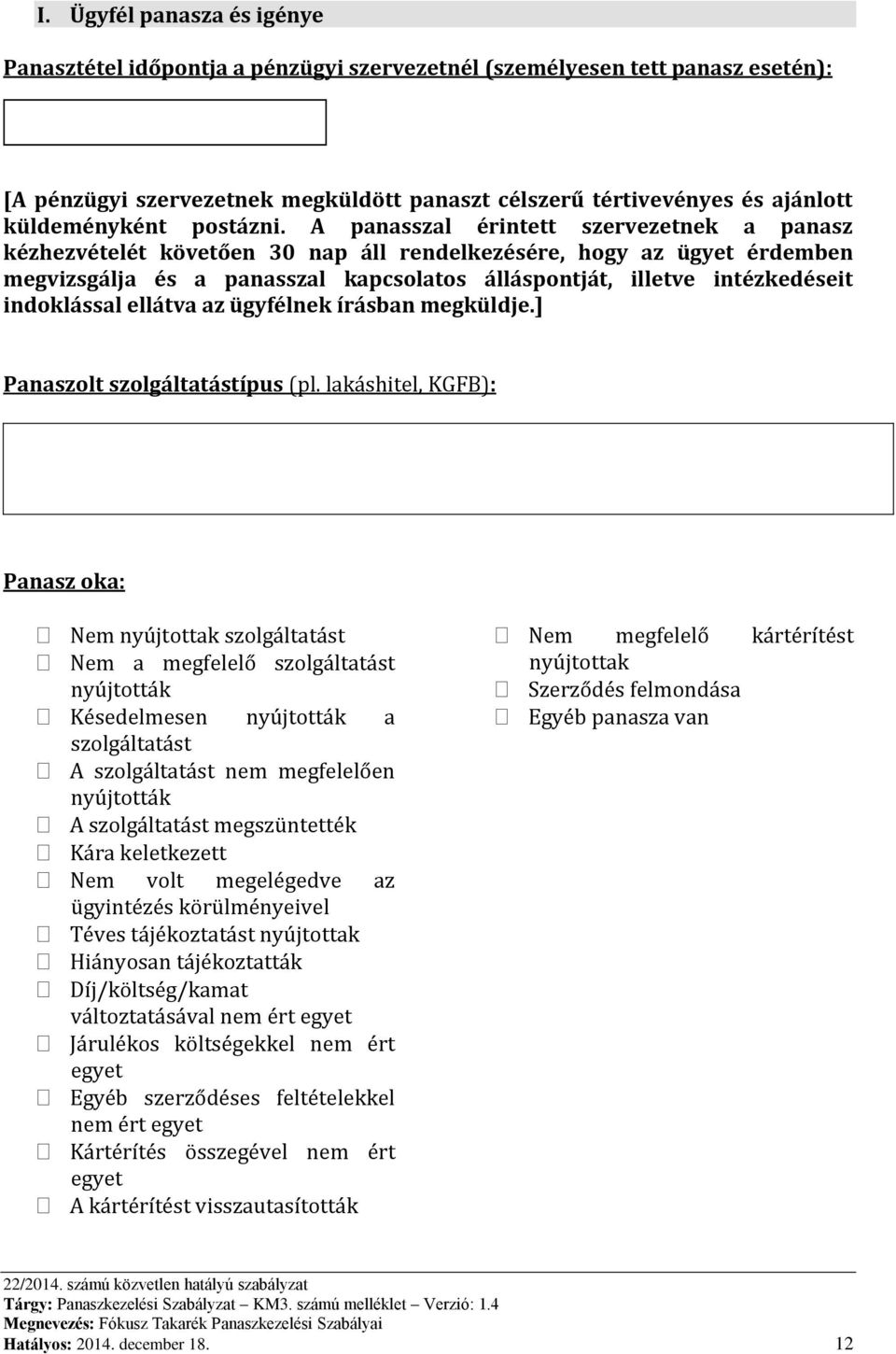 A panasszal érintett szervezetnek a panasz kézhezvételét követően 30 nap áll rendelkezésére, hogy az ügyet érdemben megvizsgálja és a panasszal kapcsolatos álláspontját, illetve intézkedéseit