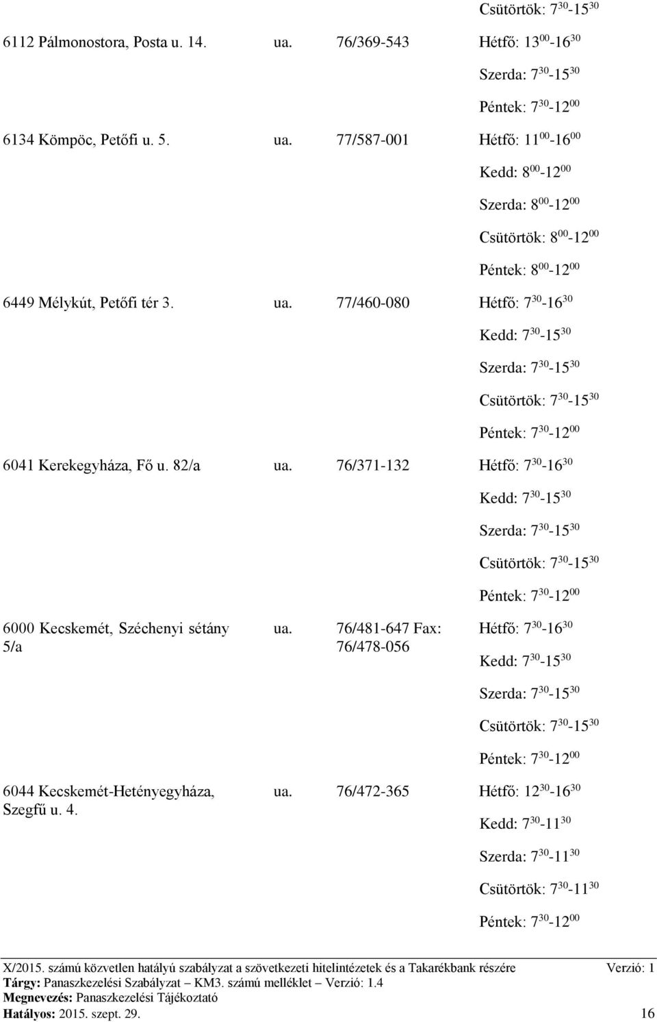 76/481-647 Fax: 76/478-056 Hétfő: 7 30-16 30 6044 Kecskemét-Hetényegyháza, Szegfű u. 4. ua.