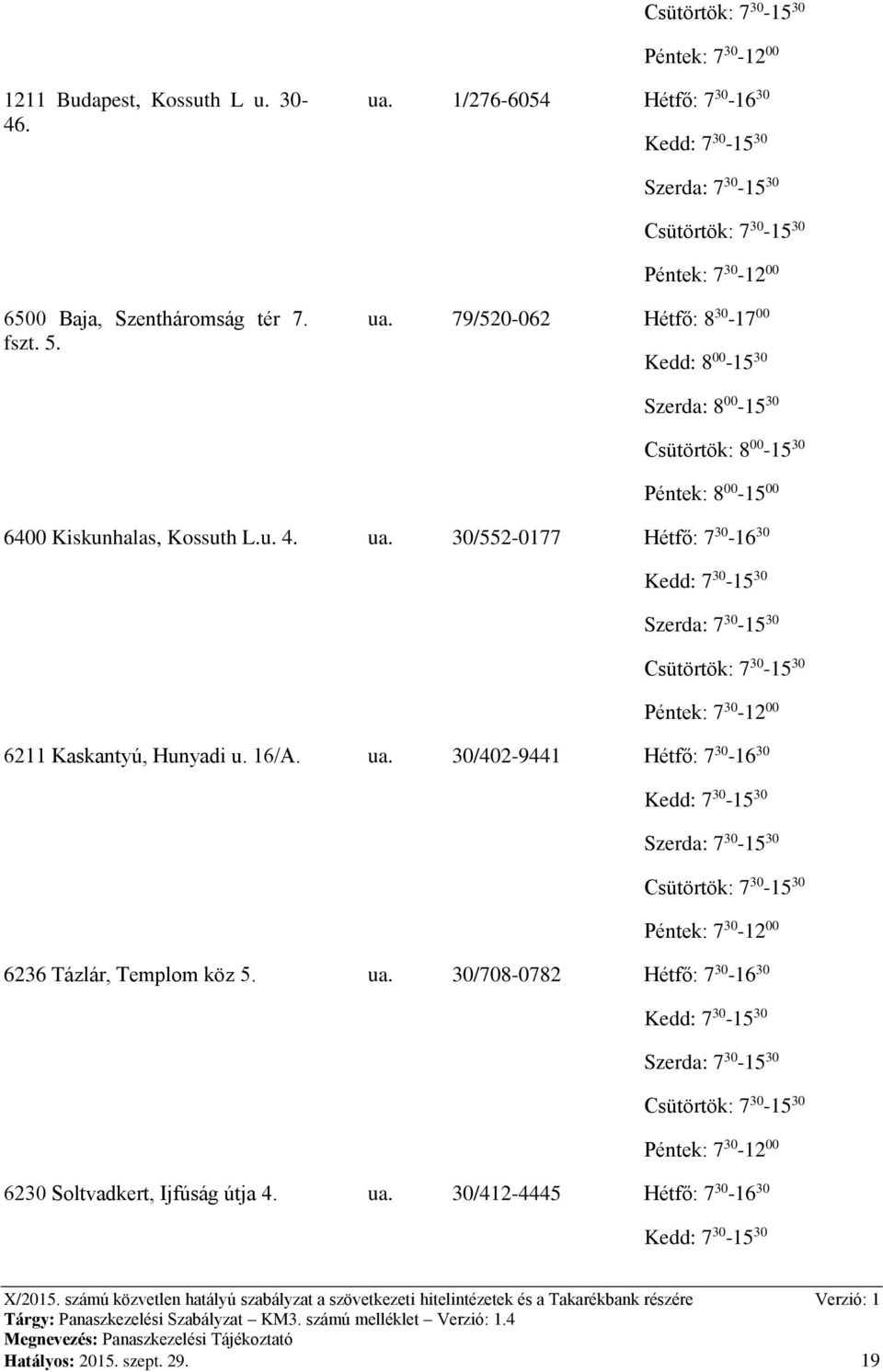 79/520-062 Hétfő: 8 30-17 00 Kedd: 8 00-15 30 Szerda: 8 00-15 30 Csütörtök: 8 00-15 30 Péntek: 8 00-15 00 6400 Kiskunhalas, Kossuth L.u. 4. ua.