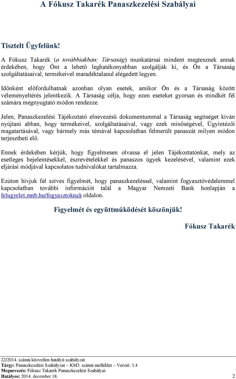 maradéktalanul elégedett legyen. Időnként előfordulhatnak azonban olyan esetek, amikor Ön és a Társaság között véleményeltérés jelentkezik.