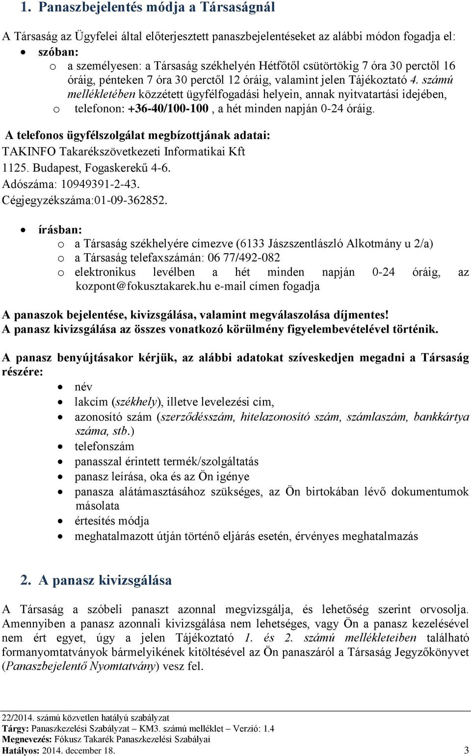 számú mellékletében közzétett ügyfélfogadási helyein, annak nyitvatartási idejében, o telefonon: +36-40/100-100, a hét minden napján 0-24 óráig.