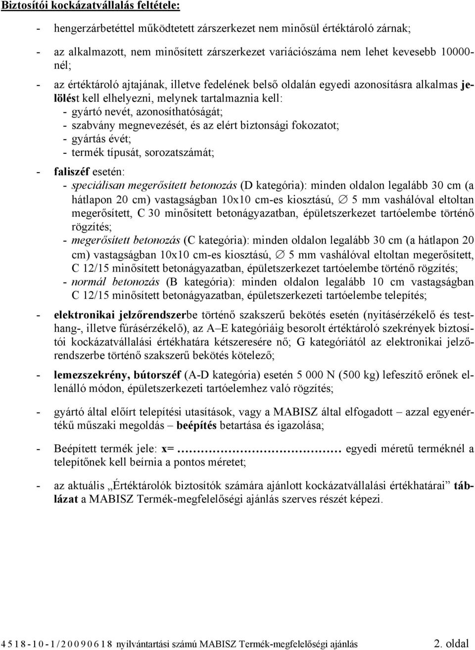 megnevezését, és az elért biztonsági fokozatot; - gyártás évét; - termék típusát, sorozatszámát; - faliszéf esetén: - speciálisan megerősített betonozás (): minden oldalon legalább 30 cm (a hátlapon