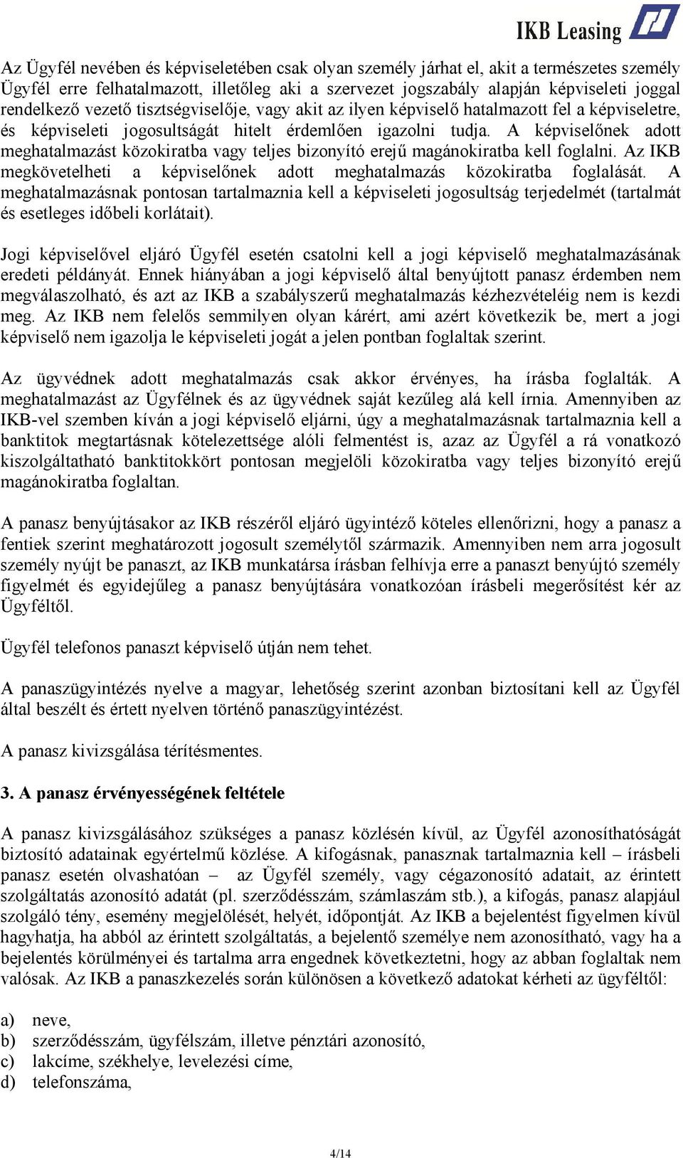 A képviselőnek adott meghatalmazást közokiratba vagy teljes bizonyító erejű magánokiratba kell foglalni. Az IKB megkövetelheti a képviselőnek adott meghatalmazás közokiratba foglalását.