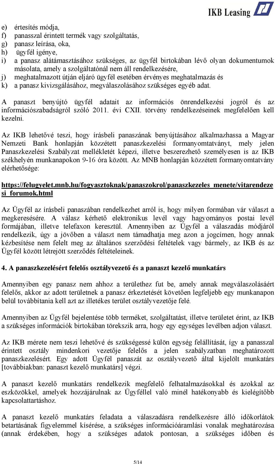 A panaszt benyújtó ügyfél adatait az információs önrendelkezési jogról és az információszabadságról szóló 2011. évi CXII. törvény rendelkezéseinek megfelelően kell kezelni.