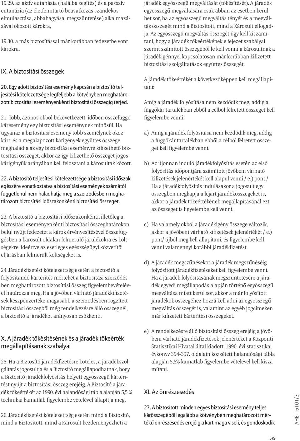 Egy adott biztosítási esemény kapcsán a biztosító teljesítési kötelezettsége legfeljebb a kötvényben meghatározott biztosítási eseményenkénti biztosítási összegig terjed. 21.