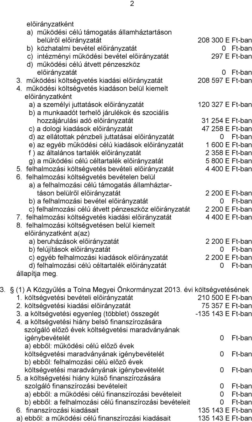 működési költségvetés kiadáson belül kiemelt előirányzatként a) a személyi juttatások előirányzatát 120 327 E Ft-ban b) a munkaadót terhelő járulékok és szociális hozzájárulási adó előirányzatát 31