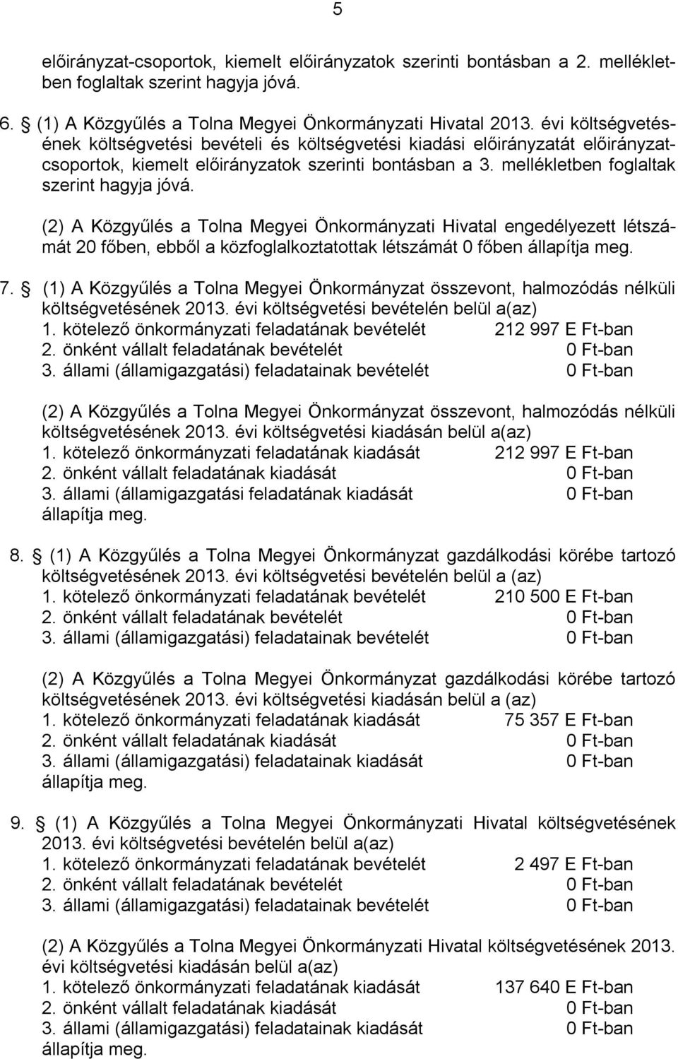 (2) A Közgyűlés a Tolna Megyei Önkormányzati Hivatal engedélyezett létszámát 20 főben, ebből a közfoglalkoztatottak létszámát 0 főben állapítja meg. 7.