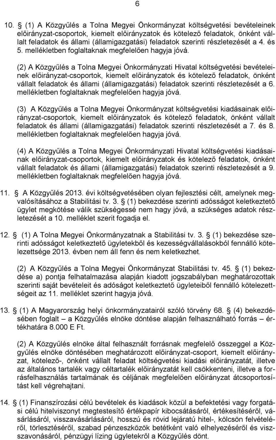 (2) A Közgyűlés a Tolna Megyei Önkormányzati Hivatal költségvetési bevételeinek előirányzat-csoportok, kiemelt előirányzatok és kötelező feladatok, önként vállalt feladatok és állami