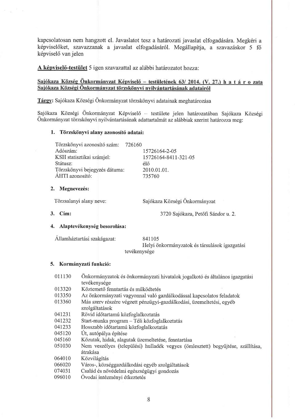 Tdrgy: Saj6kaza Kcizs6gi Onkorm6ny;zat torzskonyvi adatainak meghatlrozdsa Sajokaza Kcizs6gi OnkormSnyzat K6pvise16 - testrilete jelen hat6rozathban Sajokaza Kozs6gi Onkorm6nyzat torzskonyvi