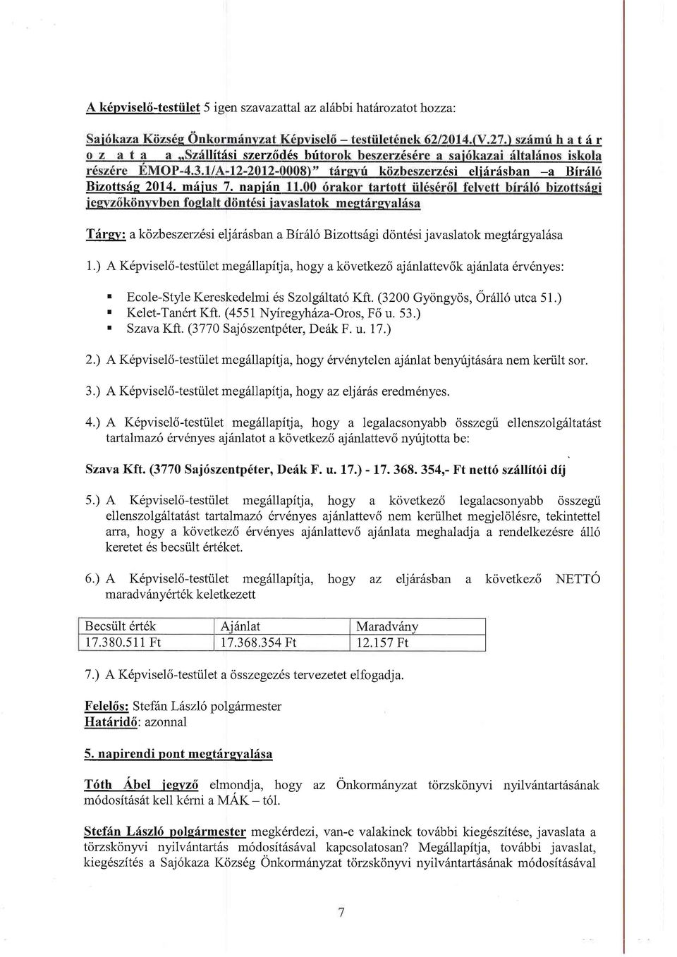 ilet meg5,llapitja, hogy a kovetkez6 ajitnlattevsk ajhnlata 6rv6nyes:. Ecole-Style Kereskedelmi 6r; Szolg6ltat6 Kft. (3200 Gyongyos, 016116 utca 51.). Kelet-Tan6ft Kft. (4551Nyiregyh6za-Oros, Fci u.