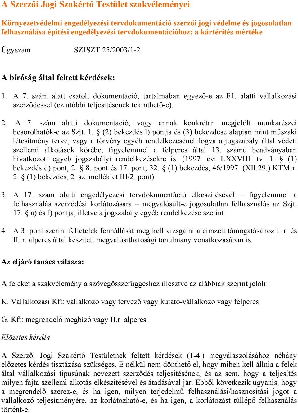 alatti vállalkozási szerződéssel (ez utóbbi teljesítésének tekinthető-e). 2. A 7. szám alatti dokumentáció, vagy annak konkrétan megjelölt munkarészei besorolhatók-e az Szjt. 1.