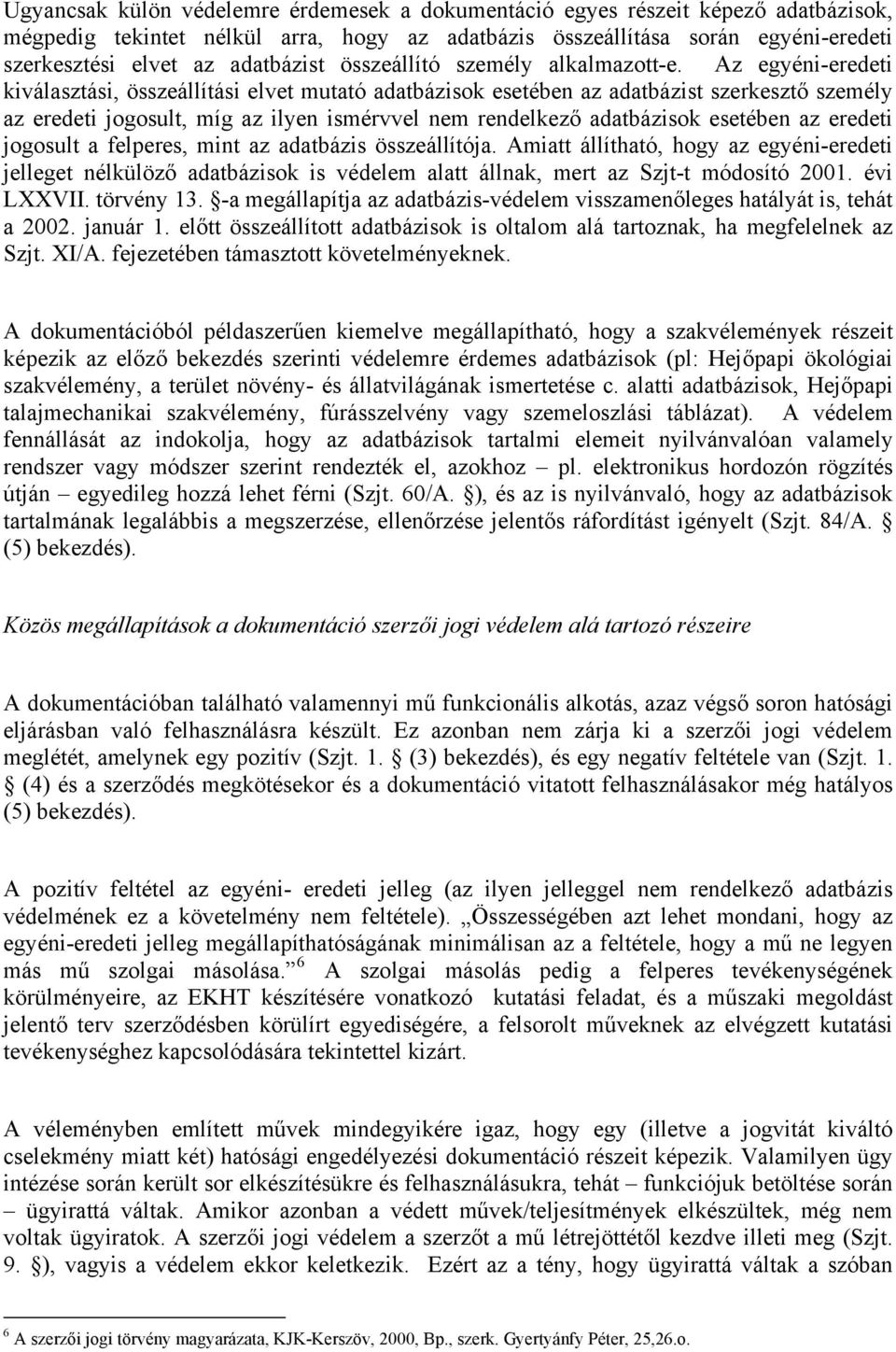 Az egyéni-eredeti kiválasztási, összeállítási elvet mutató adatbázisok esetében az adatbázist szerkesztő személy az eredeti jogosult, míg az ilyen ismérvvel nem rendelkező adatbázisok esetében az