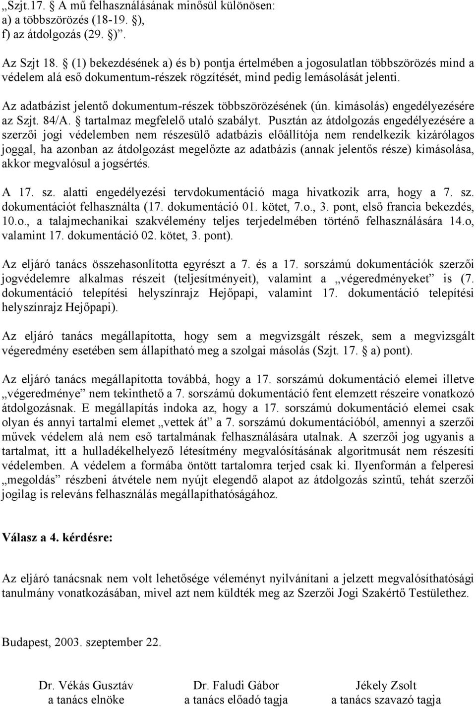 Az adatbázist jelentő dokumentum-részek többszörözésének (ún. kimásolás) engedélyezésére az Szjt. 84/A. tartalmaz megfelelő utaló szabályt.