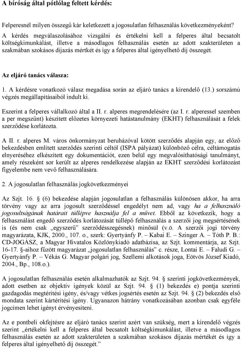 mértkét és így a felperes által igényelhető díj összegét. Az eljáró tanács válasza: 1. A kérdésre vonatkozó válasz megadása során az eljáró tanács a kirendelő (13.