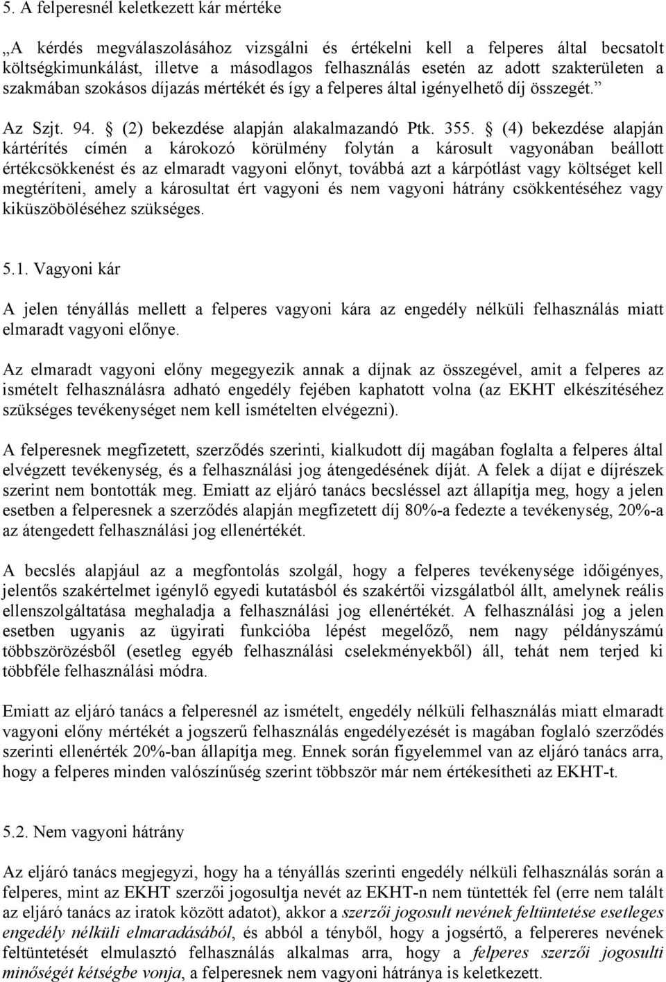 (4) bekezdése alapján kártérítés címén a károkozó körülmény folytán a károsult vagyonában beállott értékcsökkenést és az elmaradt vagyoni előnyt, továbbá azt a kárpótlást vagy költséget kell