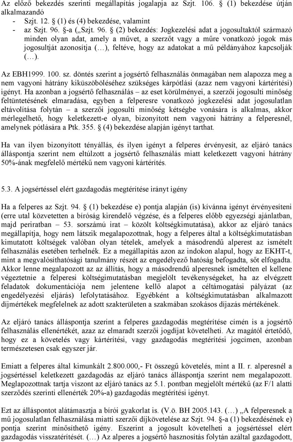 (2) bekezdés: Jogkezelési adat a jogosultaktól származó minden olyan adat, amely a művet, a szerzőt vagy a műre vonatkozó jogok más jogosultját azonosítja ( ), feltéve, hogy az adatokat a mű