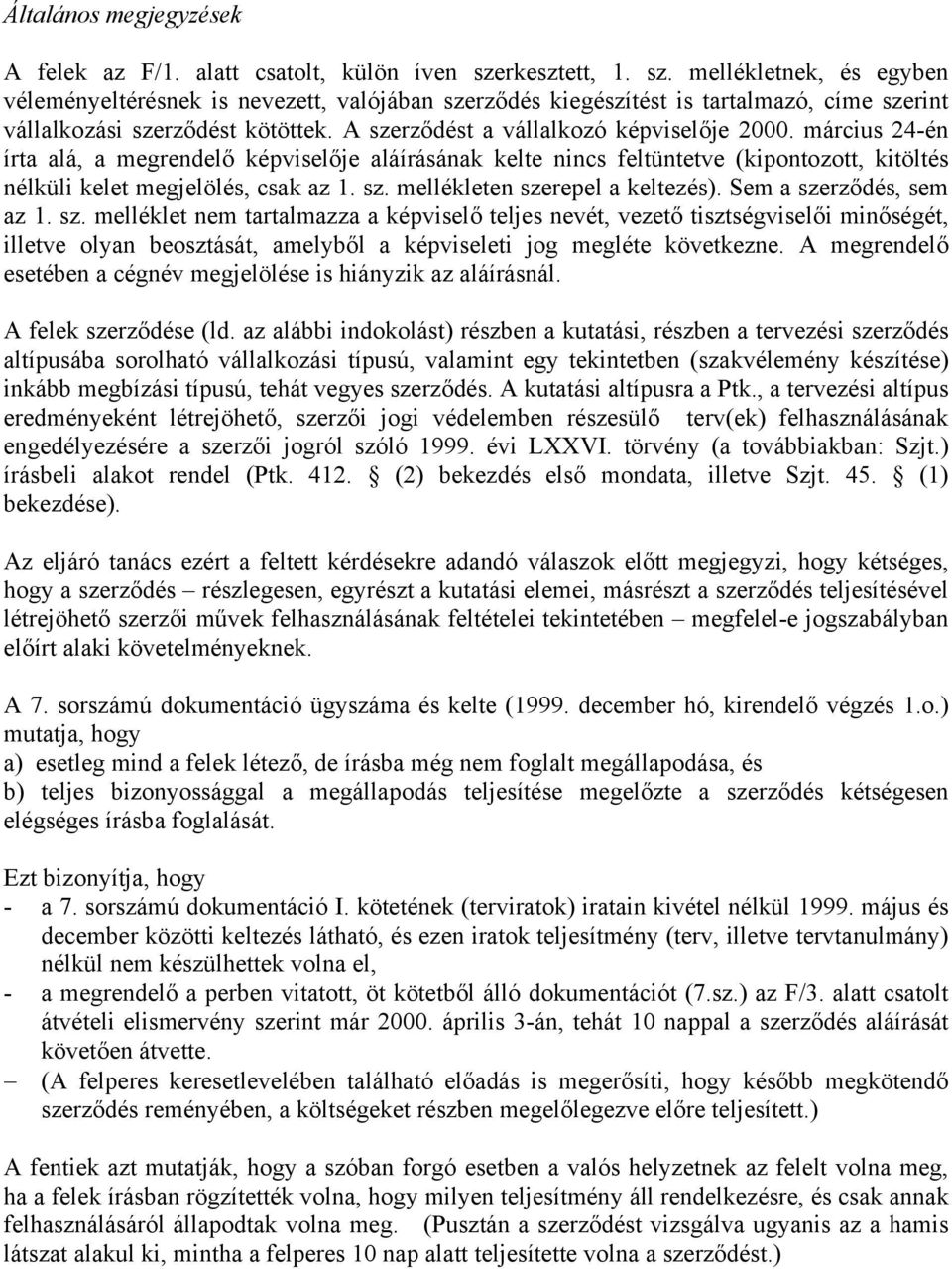 A szerződést a vállalkozó képviselője 2000. március 24-én írta alá, a megrendelő képviselője aláírásának kelte nincs feltüntetve (kipontozott, kitöltés nélküli kelet megjelölés, csak az 1. sz. mellékleten szerepel a keltezés).