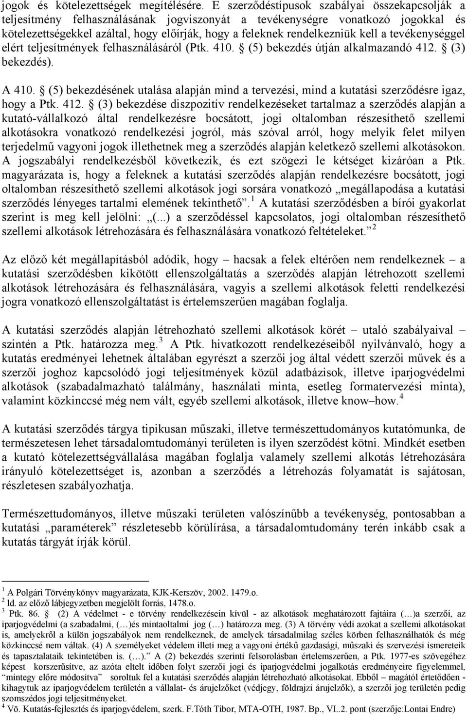 rendelkezniük kell a tevékenységgel elért teljesítmények felhasználásáról (Ptk. 410. (5) bekezdés útján alkalmazandó 412. (3) bekezdés). A 410.